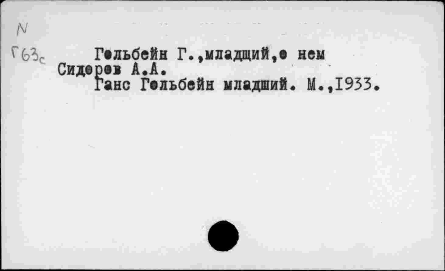 ﻿ГельбеЙн Г.»младший,о ней Сидере> А,А.
Ганс Гольбейн младший. М.,1933.